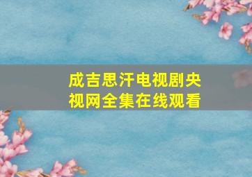 成吉思汗电视剧央视网全集在线观看