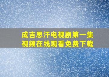 成吉思汗电视剧第一集视频在线观看免费下载