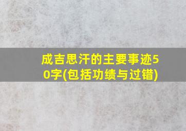 成吉思汗的主要事迹50字(包括功绩与过错)