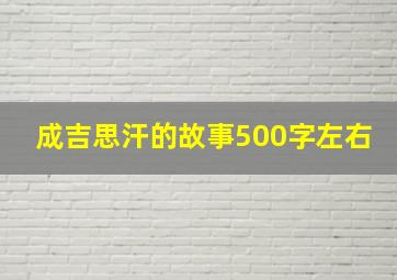 成吉思汗的故事500字左右