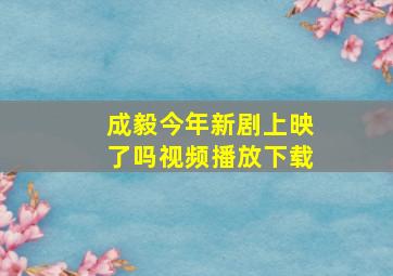 成毅今年新剧上映了吗视频播放下载