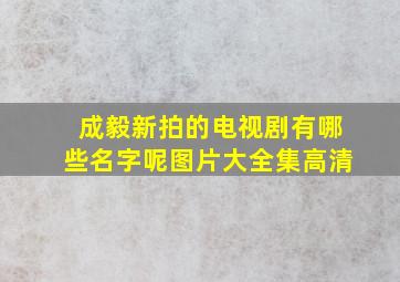 成毅新拍的电视剧有哪些名字呢图片大全集高清