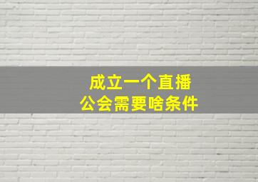 成立一个直播公会需要啥条件