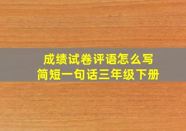 成绩试卷评语怎么写简短一句话三年级下册