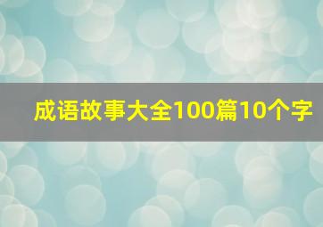 成语故事大全100篇10个字