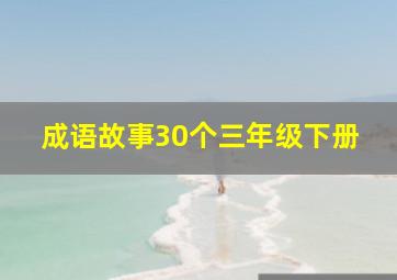 成语故事30个三年级下册