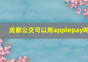 成都公交可以用applepay吗