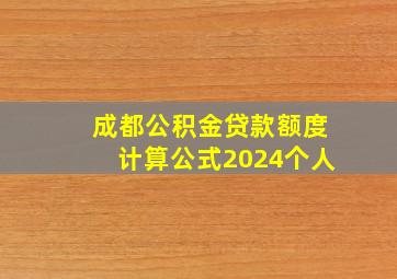 成都公积金贷款额度计算公式2024个人