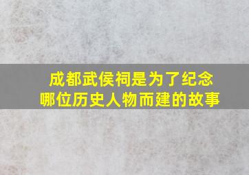 成都武侯祠是为了纪念哪位历史人物而建的故事