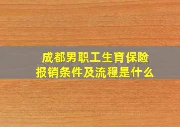 成都男职工生育保险报销条件及流程是什么