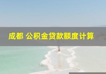 成都 公积金贷款额度计算