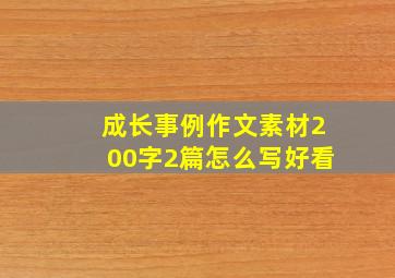 成长事例作文素材200字2篇怎么写好看