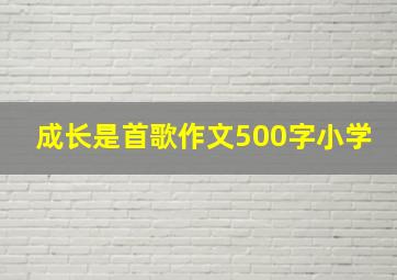 成长是首歌作文500字小学