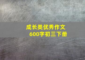 成长类优秀作文600字初三下册