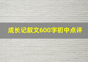 成长记叙文600字初中点评