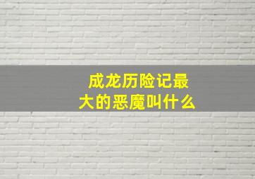 成龙历险记最大的恶魔叫什么