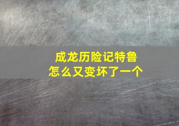 成龙历险记特鲁怎么又变坏了一个