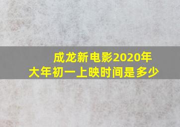 成龙新电影2020年大年初一上映时间是多少