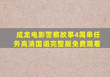 成龙电影警察故事4简单任务高清国语完整版免费观看