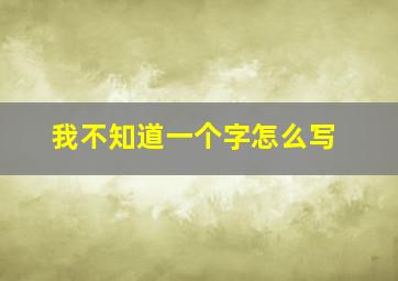 我不知道一个字怎么写