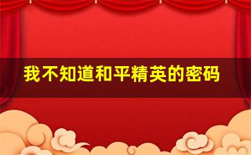 我不知道和平精英的密码