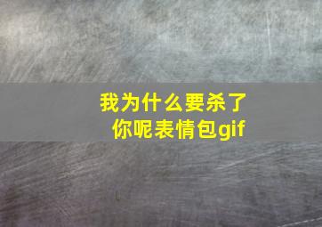 我为什么要杀了你呢表情包gif