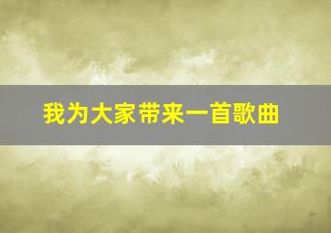 我为大家带来一首歌曲