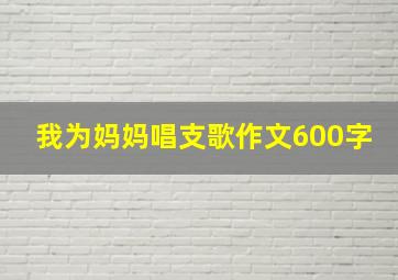 我为妈妈唱支歌作文600字