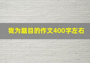 我为题目的作文400字左右