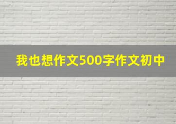 我也想作文500字作文初中