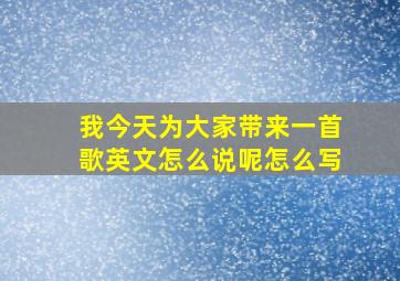 我今天为大家带来一首歌英文怎么说呢怎么写