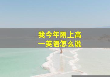 我今年刚上高一英语怎么说