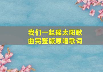 我们一起摇太阳歌曲完整版原唱歌词