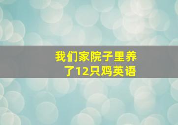 我们家院子里养了12只鸡英语