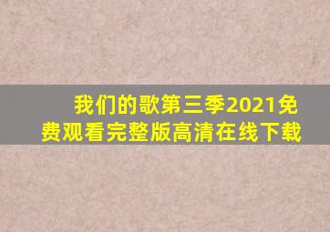 我们的歌第三季2021免费观看完整版高清在线下载