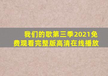 我们的歌第三季2021免费观看完整版高清在线播放