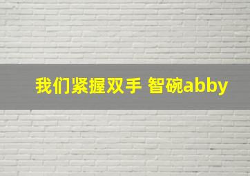 我们紧握双手 智碗abby