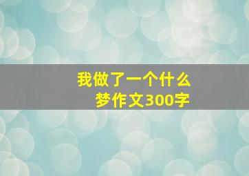 我做了一个什么梦作文300字