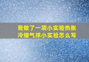 我做了一项小实验热胀冷缩气球小实验怎么写