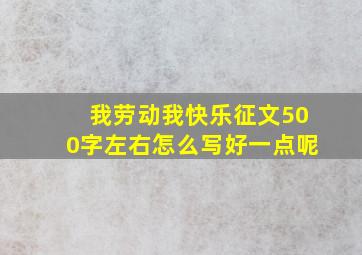 我劳动我快乐征文500字左右怎么写好一点呢