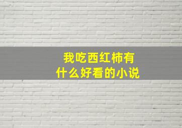 我吃西红柿有什么好看的小说