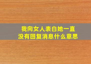 我向女人表白她一直没有回复消息什么意思