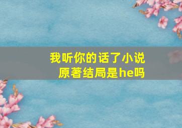 我听你的话了小说原著结局是he吗