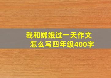 我和嫦娥过一天作文怎么写四年级400字