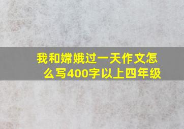 我和嫦娥过一天作文怎么写400字以上四年级