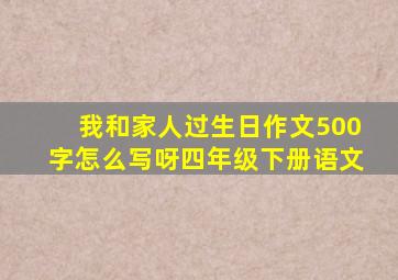 我和家人过生日作文500字怎么写呀四年级下册语文