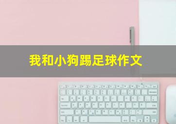 我和小狗踢足球作文