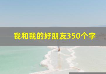 我和我的好朋友350个字