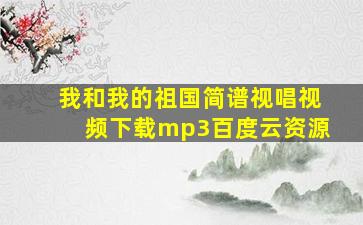 我和我的祖国简谱视唱视频下载mp3百度云资源