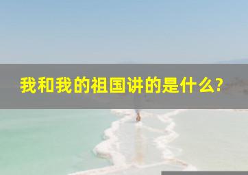 我和我的祖国讲的是什么?